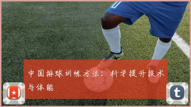 中国排球训练方法:科学提升技术与体能