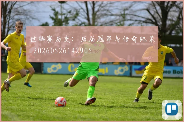 世锦赛历史:历届冠军与传奇纪录_20260526142905