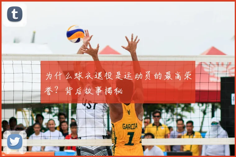 为什么球衣退役是运动员的最高荣誉?背后故事揭秘