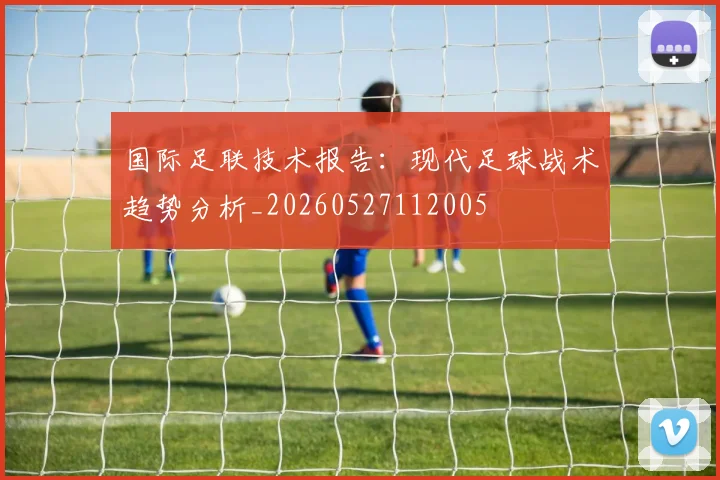 国际足联技术报告：现代足球战术趋势分析_20260527112005