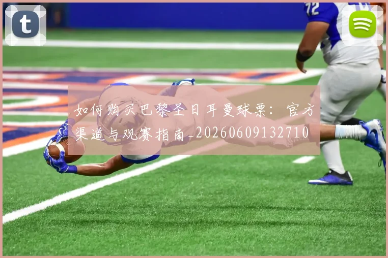 如何购买巴黎圣日耳曼球票:官方渠道与观赛指南_20260609132710